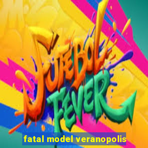 fatal model veranopolis